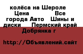 колёса на Шероле › Цена ­ 10 000 - Все города Авто » Шины и диски   . Пермский край,Добрянка г.